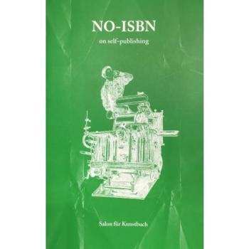 Bernhard Cella / Leo Findeisen / Agnes Blaha (Eds.): NO ISBN. On-selfpublishing, Salon für Kunstbuch, Wien 2017 (2nd Ed.)
